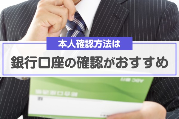 本人確認方法は、銀行口座の確認がおすすめ